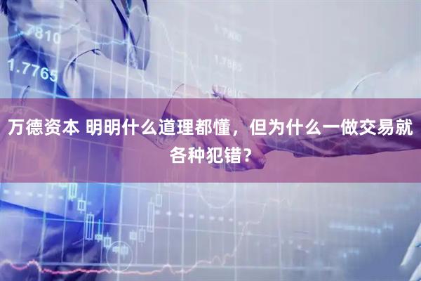 万德资本 明明什么道理都懂，但为什么一做交易就各种犯错？